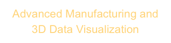 Advanced Manufacturing and
3D Data Visualization
